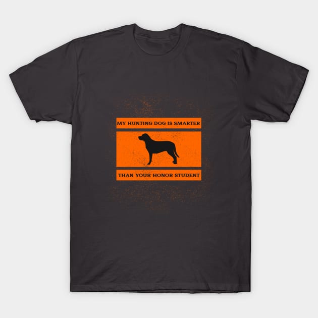 My hunting dog is smarter than your honor student T-Shirt by flodad